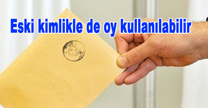 Eski kimlikle de oy kullanılabilir