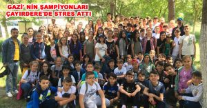 GAZİ’ NİN ŞAMPİYONLARI ÇAYIRDERE’DE STRES ATTI