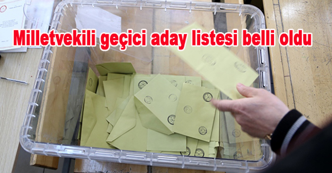 Milletvekili geçici aday listesi belli oldu