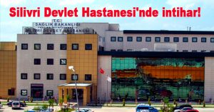 Silivri Devlet Hastanesi’nde intihar!