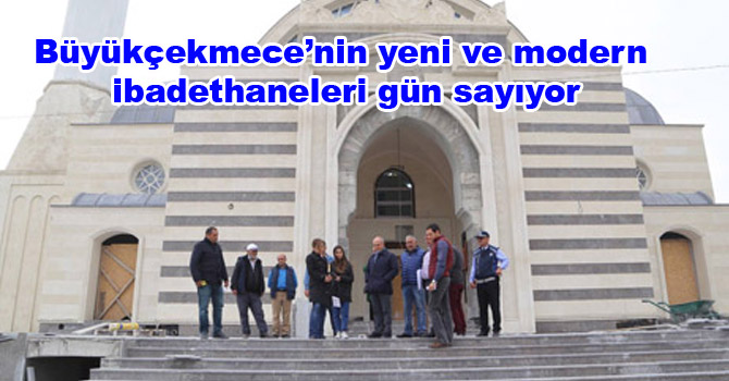 Büyükçekmece’nin yeni ve modern ibadethaneleri gün sayıyor
