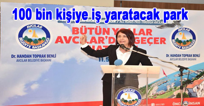 100 bin kişiye iş yaratacak park