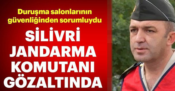 Silivri Jandarma komutanı Mustafa Yoldaş Ankesör’den gözaltında
