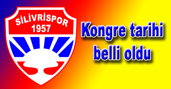 SİLİVRİ’NİN KONGRESİ 16 HAZİRAN’DA