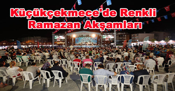 Küçükçekmece’de Renkli Ramazan Akşamları