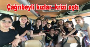 Çağrıbeyli kızlar  krizi aştı