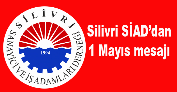 Silivri SİAD’dan, 1 Mayıs mesajı