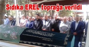 Sıdıka Erel toprağa verildi