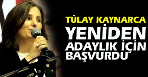 Tülay Kaynarca, yeniden adaylık için başvuru yaptı