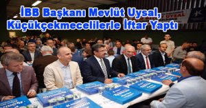 İBB Başkanı Mevlüt Uysal, Küçükçekmecelilerle İftar Yaptı