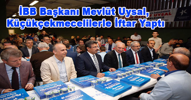 İBB Başkanı Mevlüt Uysal, Küçükçekmecelilerle İftar Yaptı