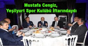 Mustafa Cengiz, Yeşilyurt Spor Kulübü İftarındaydı