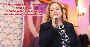 İYİ Parti Genel Başkan Yardımcısı Ayfer Yılmaz, “Türkiye artık tekrardan bir araya gelecek.