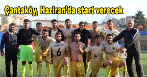 Çantaköy, Haziran’da start verecek