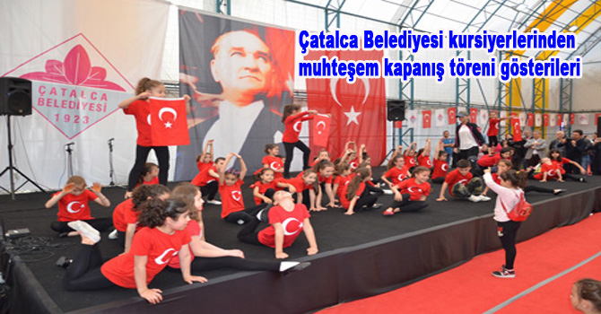Çatalca Belediyesi kursiyerlerinden muhteşem kapanış töreni gösterileri