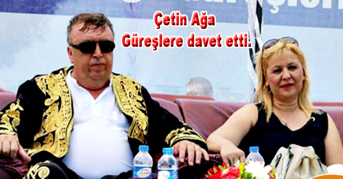 Çetin Ağa Güreşlere Davet Etti