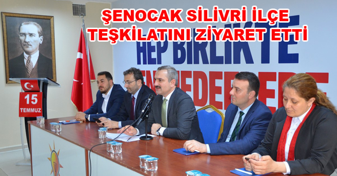 ŞENOCAK SİLİVRİ İLÇE TEŞKİLATINI ZİYARET ETTİ