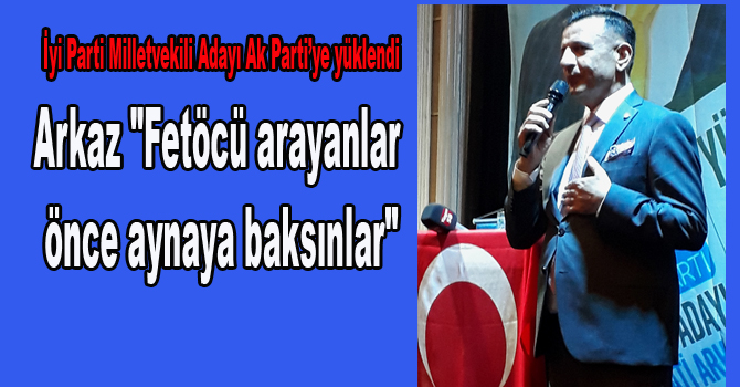 Arkaz,  “Fetöcü arayanlar önce aynaya baksınlar”