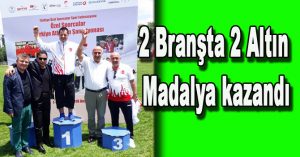 2 Branşta 2 Altın Madalya kazandı