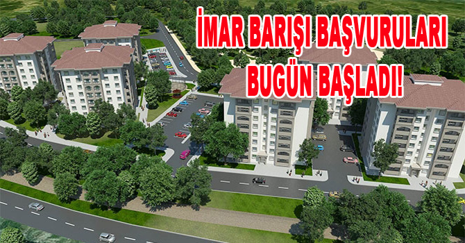 İMAR BARIŞI BAŞVURULARI BUGÜN BAŞLADI!