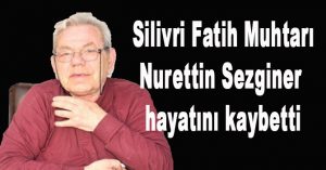 Silivri Fatih muhtarı hayatını kaybetti