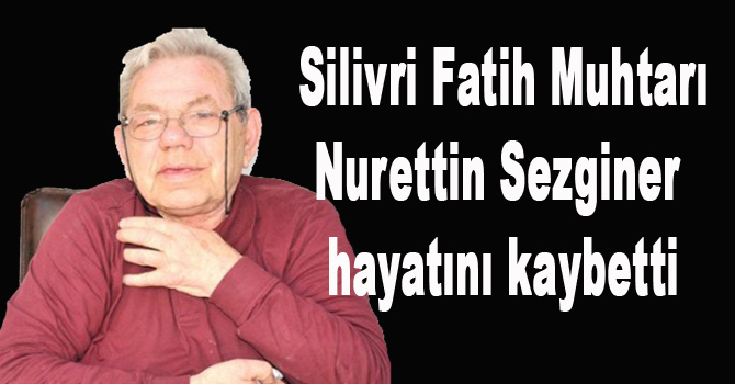 Silivri Fatih muhtarı hayatını kaybetti