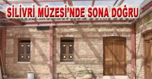SİLİVRİ MÜZESİ’NDE SONA DOĞRU