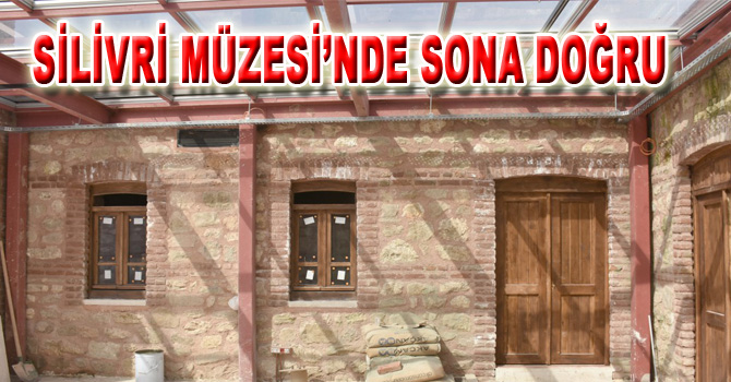 SİLİVRİ MÜZESİ’NDE SONA DOĞRU