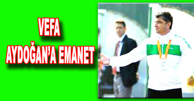VEFA AYDOĞAN’A EMANET
