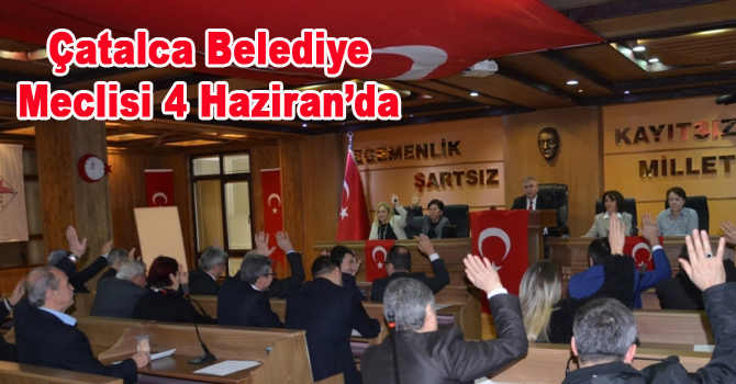 Çatalca Belediye Meclisi 4 Haziran’da
