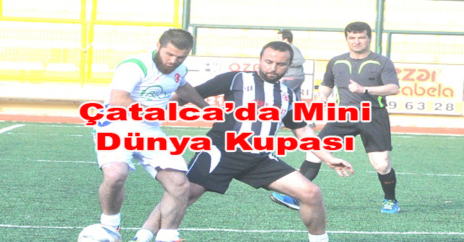 ÇATALCA’DA MİNİ  DÜNYA KUPASI!
