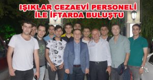 IŞIKLAR CEZAEVİ PERSONELİ İLE İFTARDA BULUŞTU
