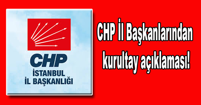 CHP İl Başkanlarından kurultay açıklaması!
