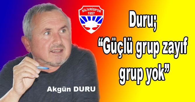 Duru; “Güçlü grup zayıf grup yok”