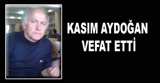 KASIM AYDOĞAN VEFAT ETTİ