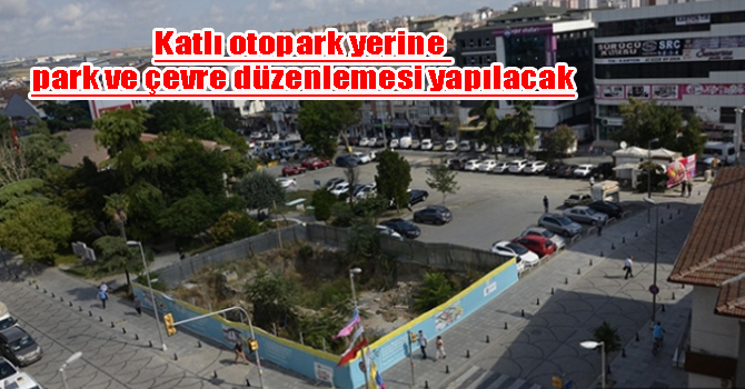 Katlı otopark yerine park yapılacak