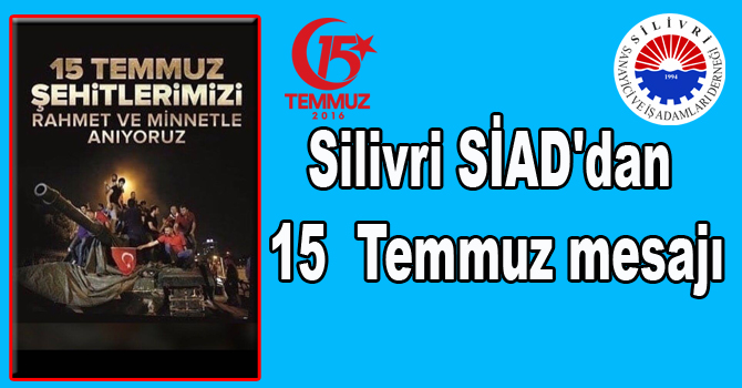 Silivri SİAD’dan 15  Temmuz mesajı
