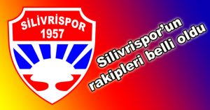 Silivrispor’un rakipleri belli oldu