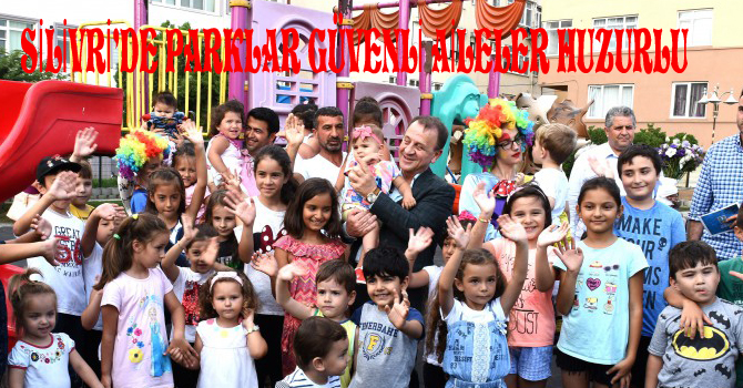 SİLİVRİ’DE PARKLAR GÜVENLİ AİLELER HUZURLU