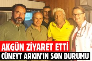CÜNEYT ARKIN’IN SON DURUMU
