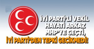 İYi Parti’li vekil Hayati Arkaz MHP’ye geçti, İYİ Parti’den tepki gecikmedi!