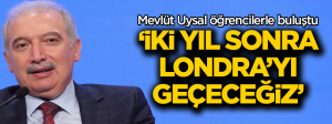 Mevlüt Uysal: “İki sene sonra Londra’yı geçeceğiz”