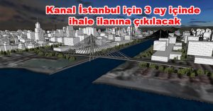 Kanal İstanbul için 3 ay içinde ihale ilanına çıkılacak