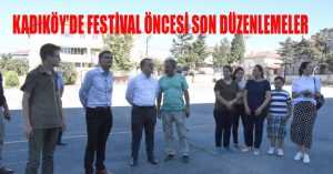 KADIKÖY’DE FESTİVAL ÖNCESİ SON DÜZENLEMELER