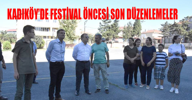 KADIKÖY’DE FESTİVAL ÖNCESİ SON DÜZENLEMELER