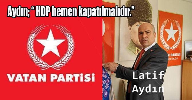 Aydın; “HDP hemen kapatılmalıdır.”