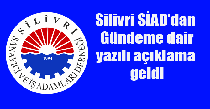 Silivri SİAD’dan Gündeme Dair yazılı açıklama geldi
