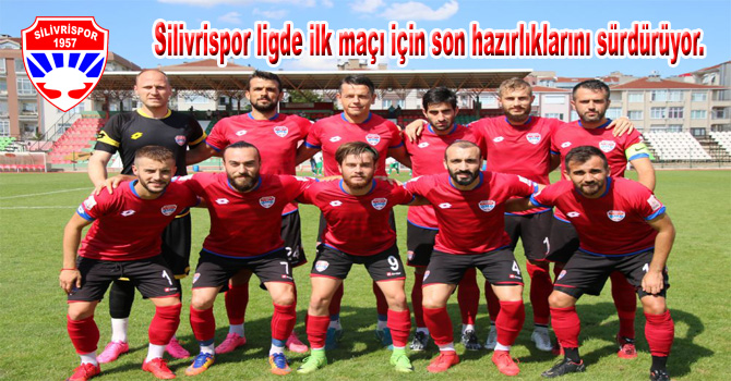 Silivrispor ligde ilk maçı için son hazırlıklarını sürdürüyor.