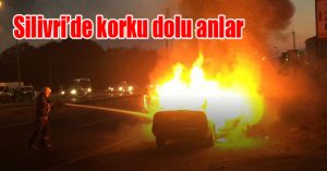 Silivri’de korku dolu anlar
