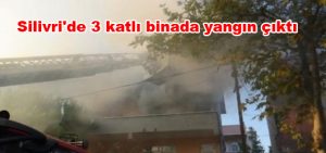 Silivri’de 3 katlı binada yangın çıktı